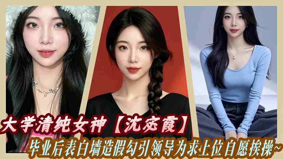 大学清纯女神【沈宓霞】毕业后表白墙造假勾引领导为求上位自愿挨操~